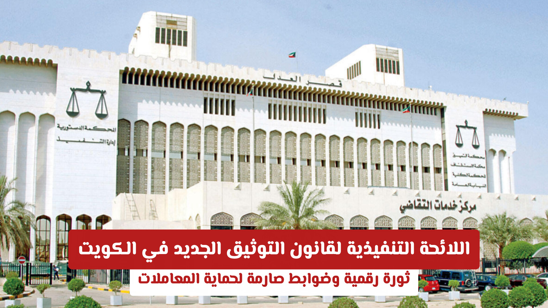 اعتماد اللائحة التنفيذية لقانون التوثيق الجديد في الكويت: ثورة رقمية وضوابط صارمة لحماية المعاملات