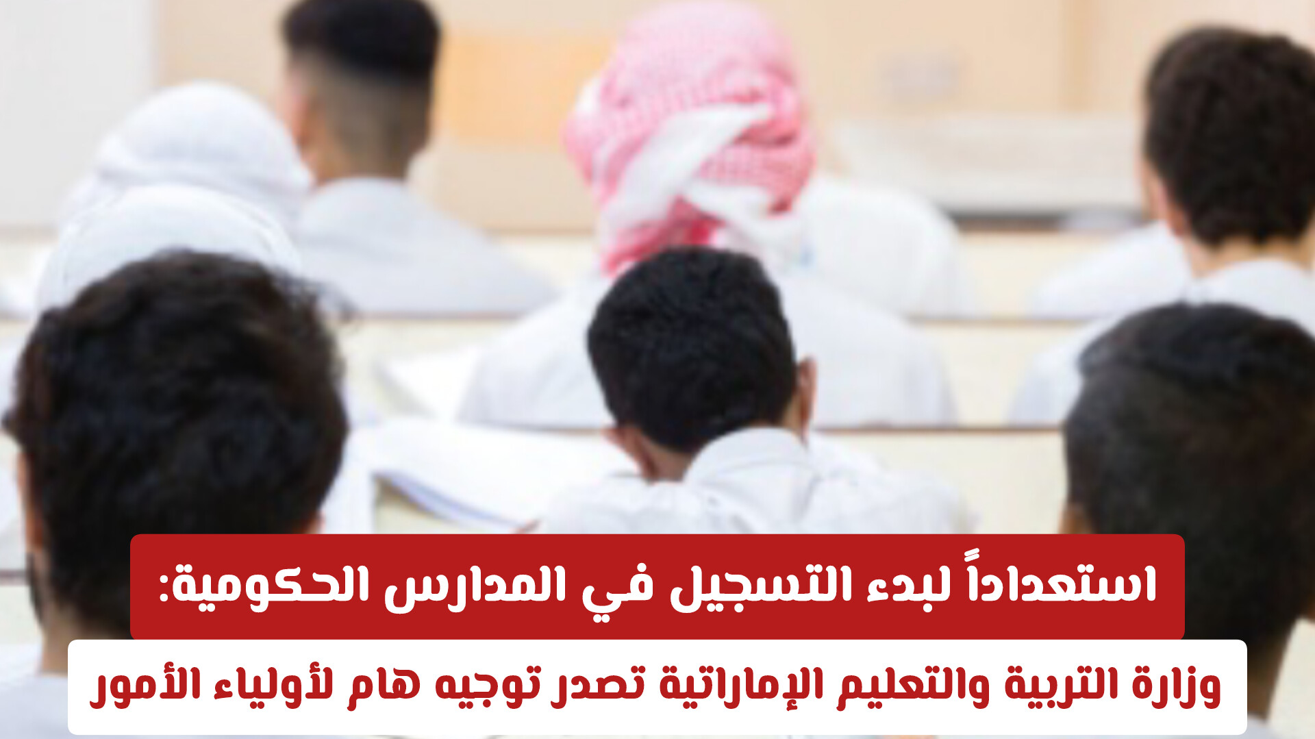 استعداداً لبدء التسجيل في المدارس الحكومية: وزارة التربية والتعليم الإماراتية تصدر توجيه هام لأولياء الأمور