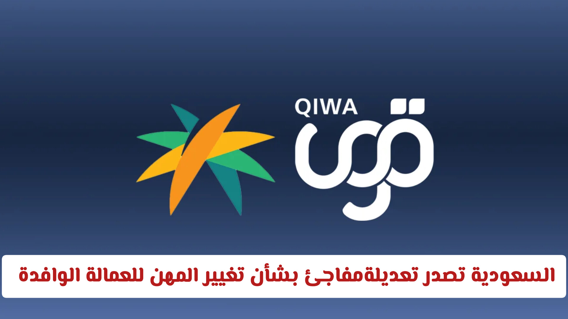منصة «قوى» السعودية تصدر تعديلةمفاجئ بشأن تغيير المهن للعمالة الوافدة 