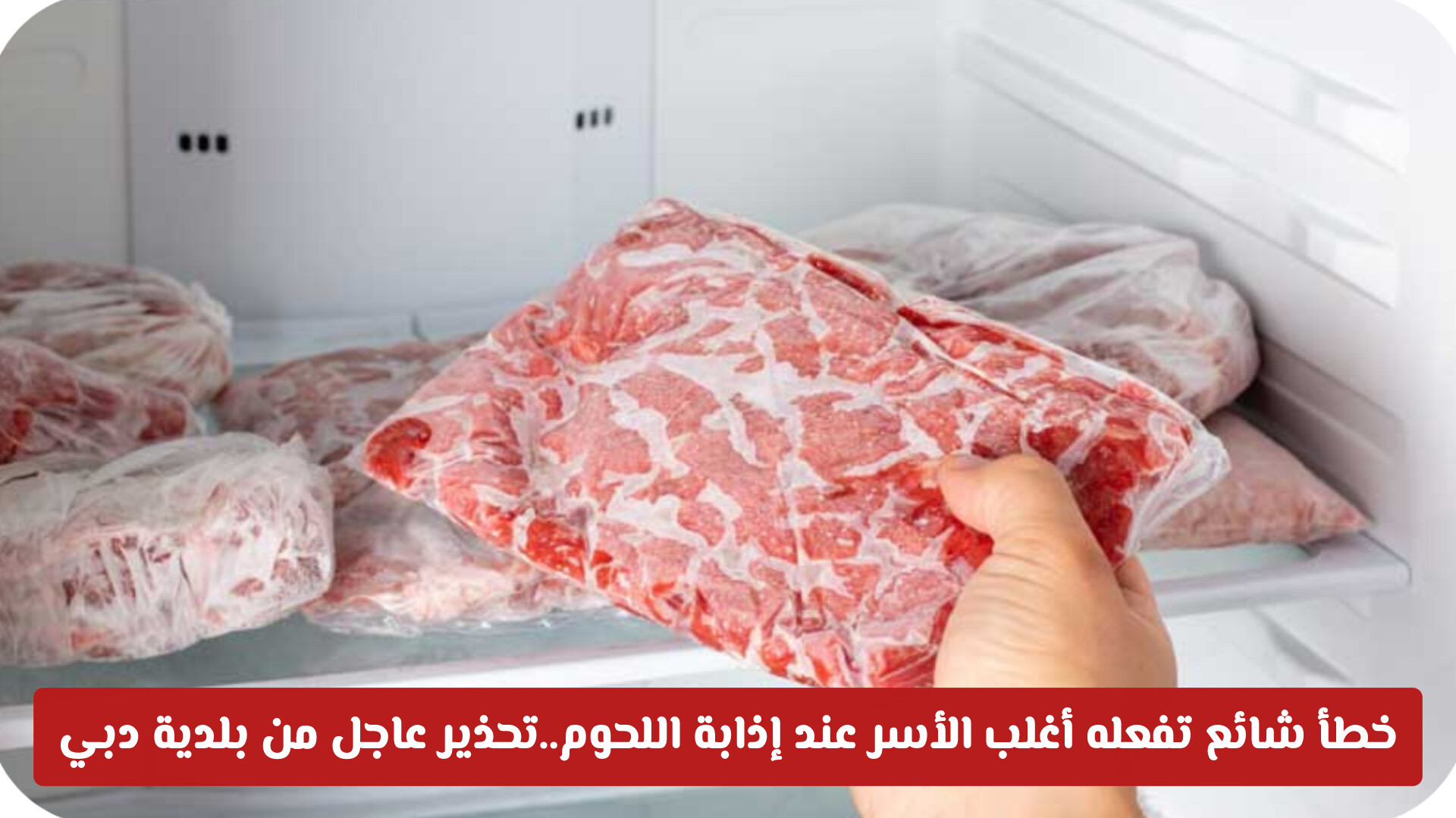 خطأ شائع تفعله أغلب الأسر عند إذابة اللحوم..تحذير عاجل من بلدية دبي