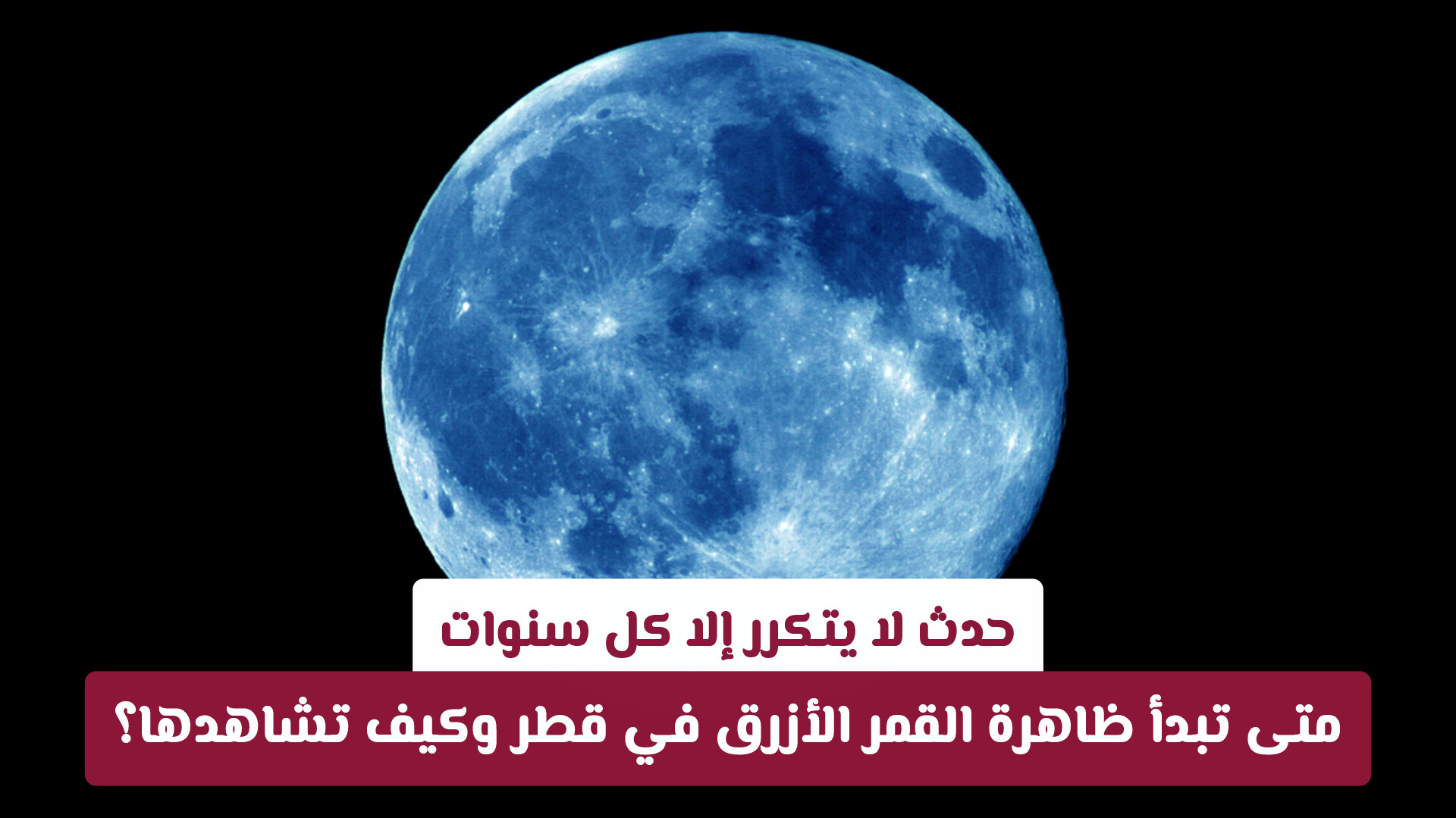 حدث لا يتكرر إلا كل سنوات.. متى تبدأ ظاهرة القمر الأزرق في قطر وكيف تشاهدها؟