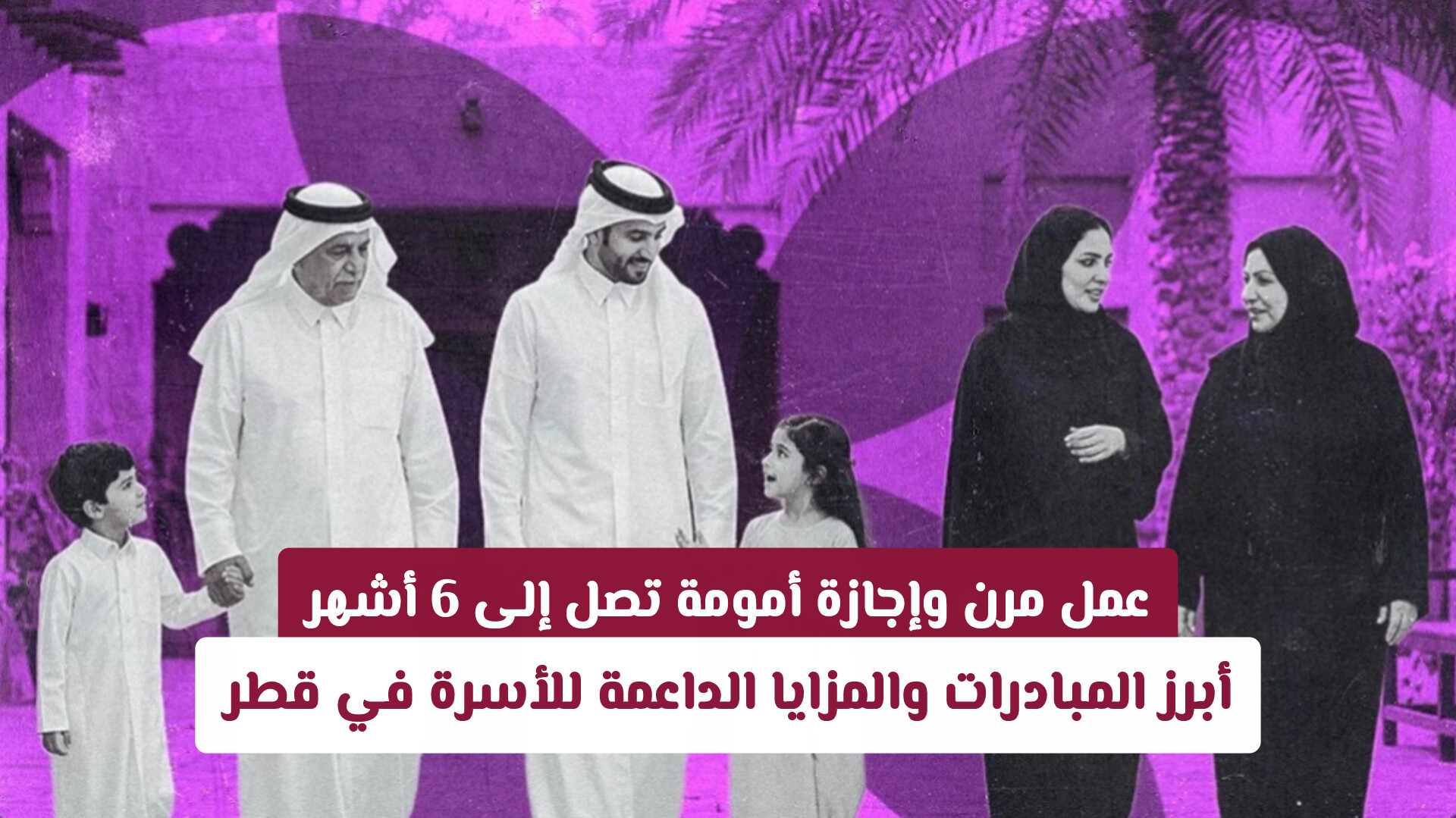 عمل مرن وإجازة أمومة تصل إلى 6 أشهر.. إطلاق مبادرات ومزايا داعمة للأسرة في قطر