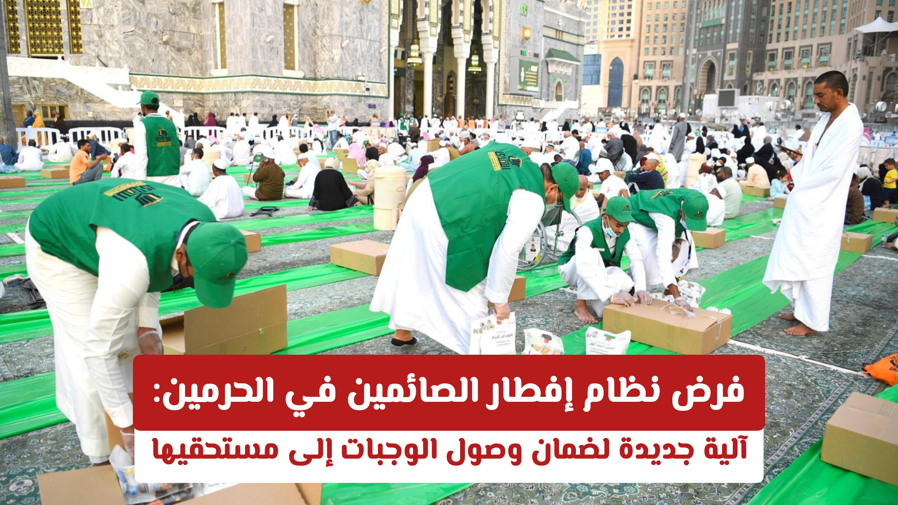 فرض نظام إفطار الصائمين في الحرمين: آلية جديدة لضمان وصول الوجبات إلى مستحقيها