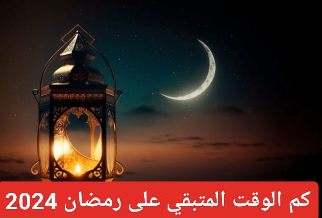 كم الوقت المتبقي على رمضان 2024 