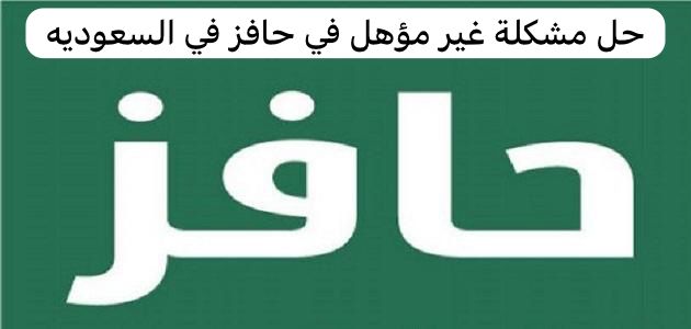 حل مشكلة غير مؤهل في حافز