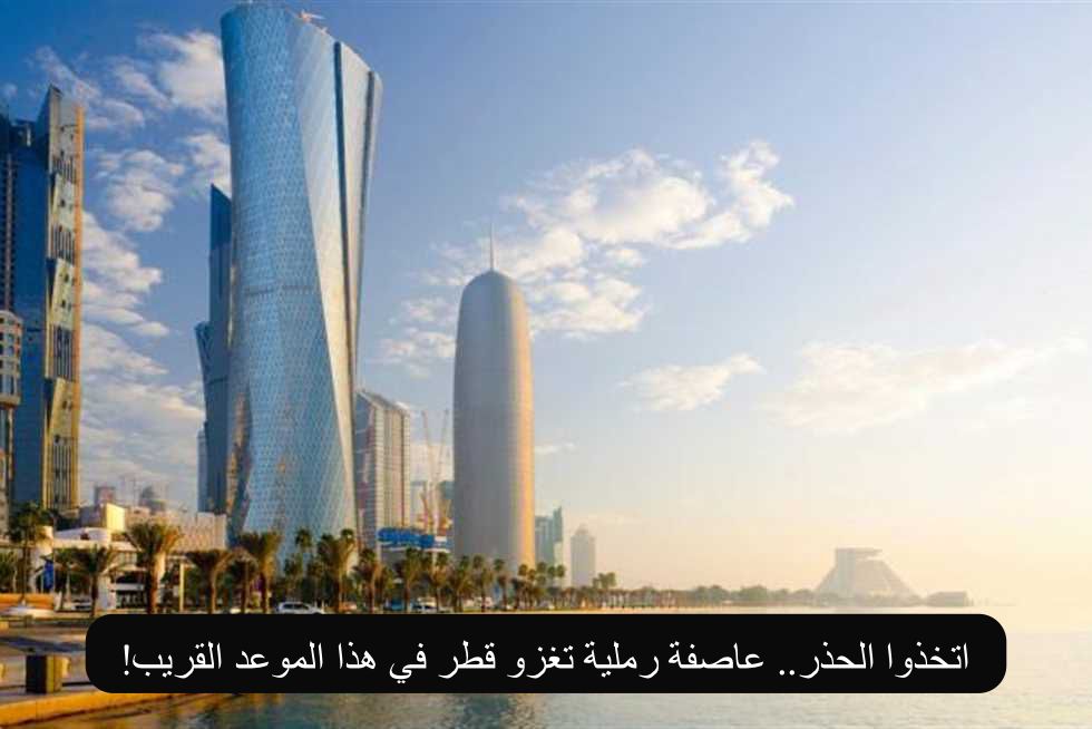 اتخذوا الحذر.. عاصفة رملية تغزو قطر في هذا الموعد القريب!